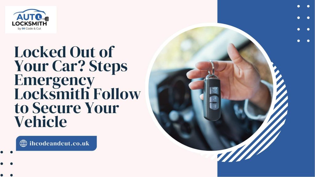 Locked Out of Your Car Steps Emergency Locksmith Follow to Secure Your Vehicle