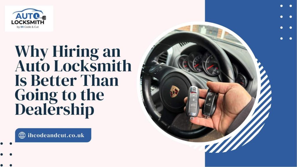 Why Hiring an Auto Locksmith Is Better Than Going to the Dealership